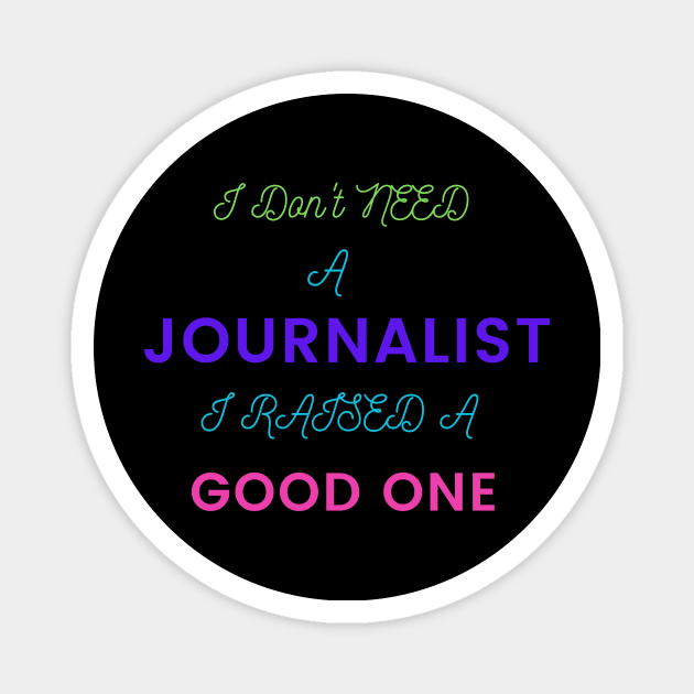 I Don't Need a Journalist, I Raised a Good Magnet by DeesMerch Designs